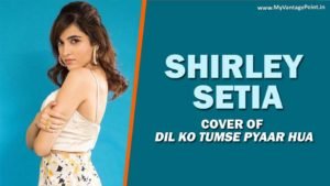 Shirley-Setia’s-cover-of-Dil-Ko-Tumse-Pyaar-Hua-from-Rehnaa-Hai-Terre-Dil-Mein