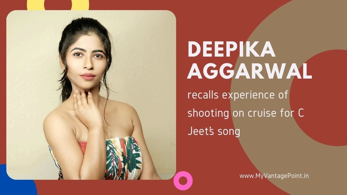 actress-deepika-aggarwal-recalls-experience-of-shooting-on-cruise-for-c-jeet’s-song