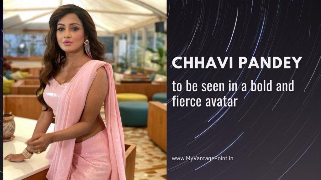 chhavi-pandey-to-be-seen-in-a-bold-and-fierce-avatar