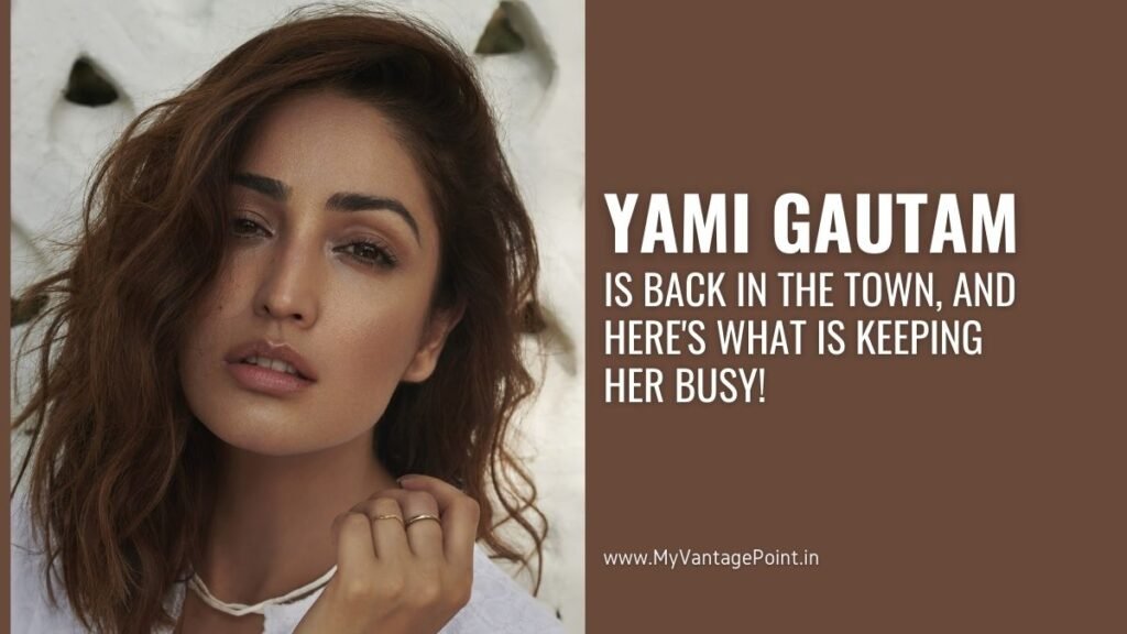 Yami Gautam is back in the town, and here's what is keeping her busy