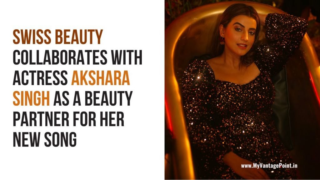 swiss-beauty-collaborates-with-actress-akshara-singh-as-a-beauty-partner-for-her-new-song