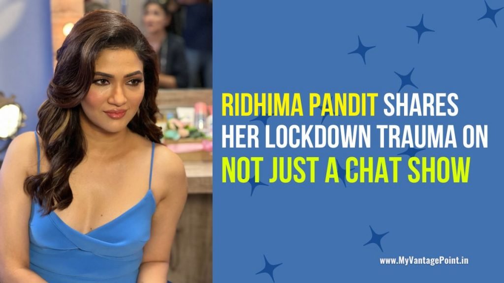 actress-ridhima-pandit-shares-her-lockdown-trauma-on-not-just-a-chat-show