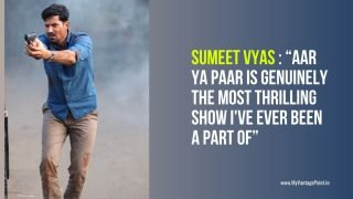 Sumeet Vyas : “Aar Ya Paar is genuinely the most thrilling show I’ve ever been a part of”