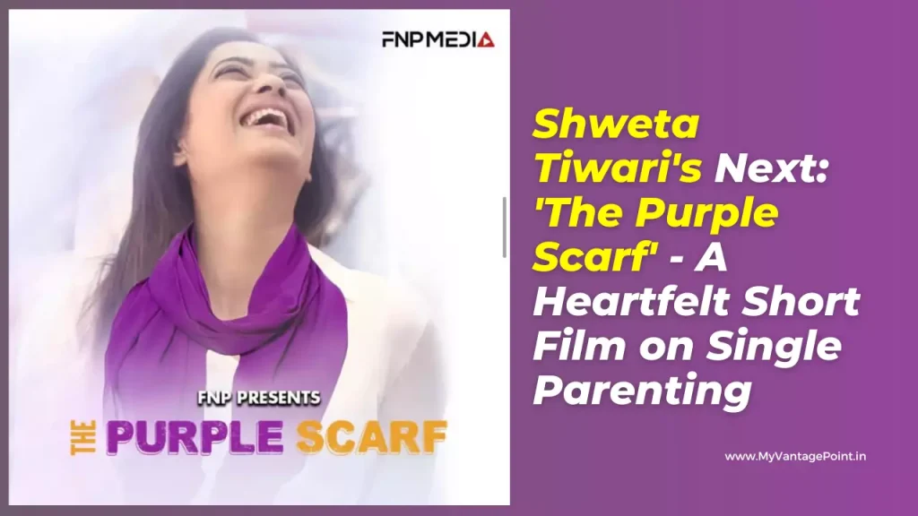 Shweta Tiwari’s Next: ‘The Purple Scarf’ – A Heartfelt Short Film on Single Parenting releasing on FNP Media