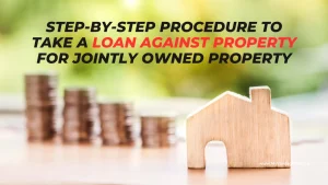 step-by-step-procedure-to-take-a-loan-against-property-for-jointly-owned-property