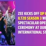 zee-kicks-off-dp-world-ilt20-season-3-with-a-spectacular-opening-ceremony-at-dubai-international-stadium